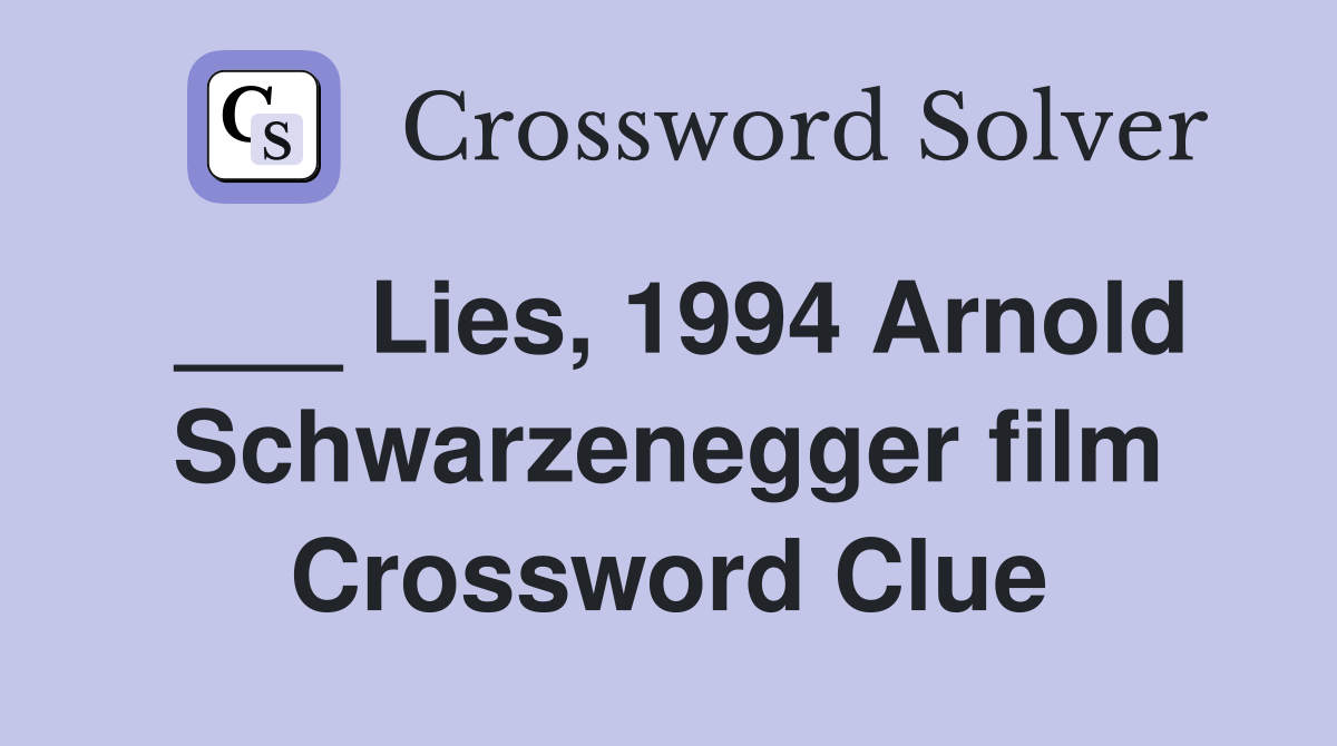 ___ Lies, 1994 Arnold Schwarzenegger film Crossword Clue