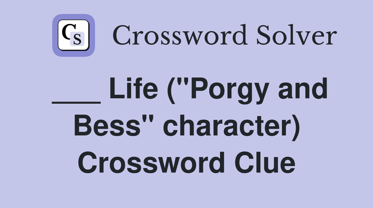 ___ Life ("Porgy and Bess" character) Crossword Clue