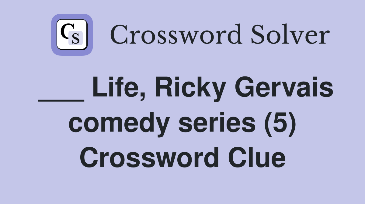 ___ Life, Ricky Gervais comedy series (5) Crossword Clue