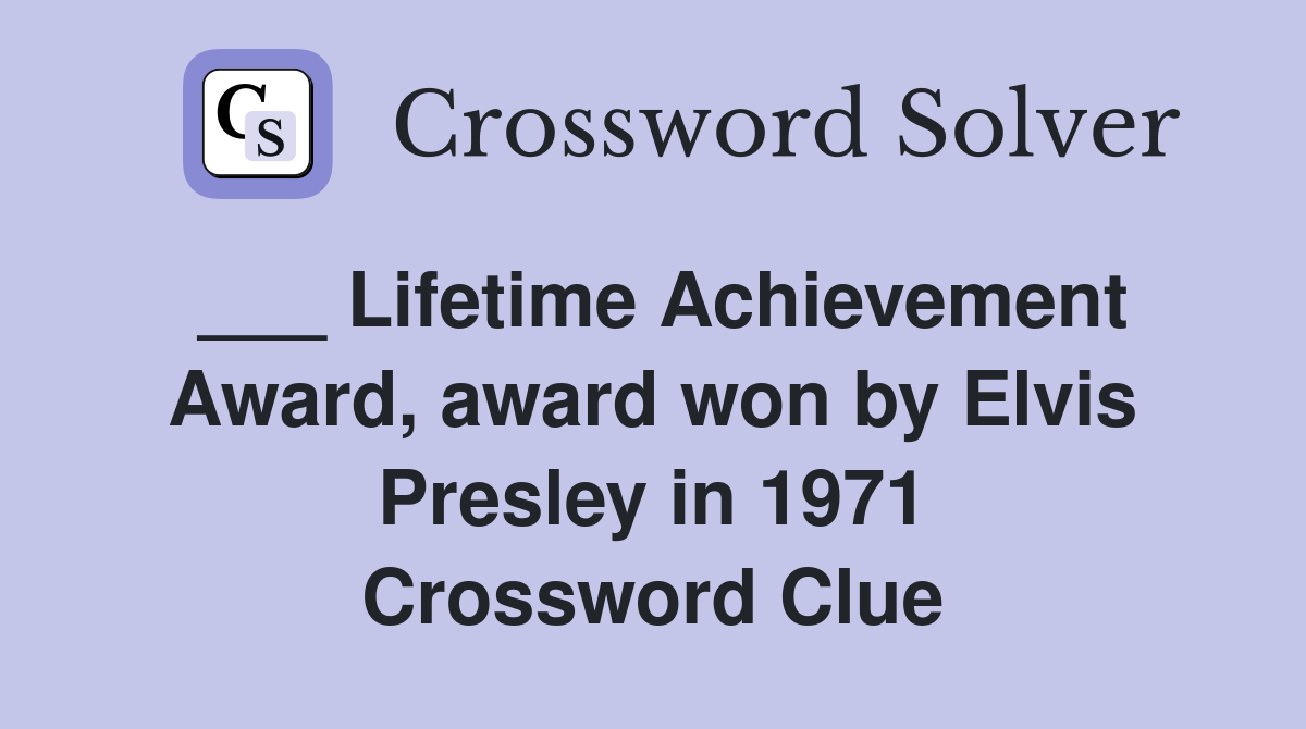 ___ Lifetime Achievement Award, award won by Elvis Presley in 1971 Crossword Clue