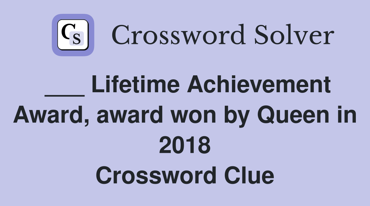 ___ Lifetime Achievement Award, award won by Queen in 2018 Crossword Clue