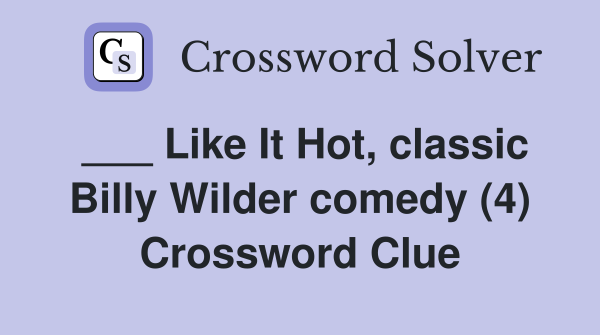 ___ Like It Hot, classic Billy Wilder comedy (4) Crossword Clue