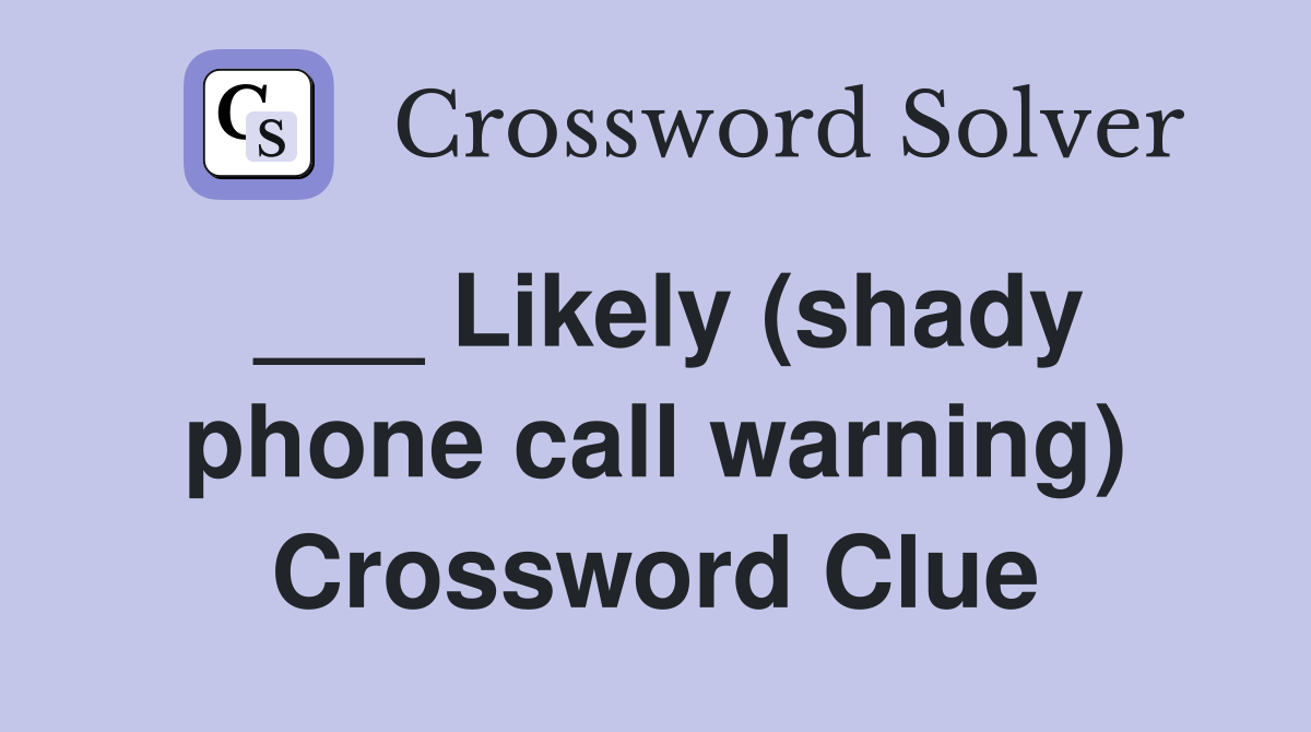 ___ Likely (shady phone call warning) Crossword Clue
