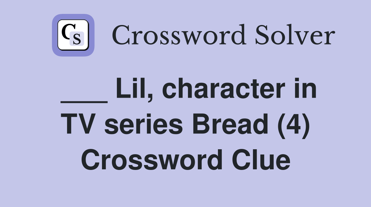 ___ Lil, character in TV series Bread (4) Crossword Clue