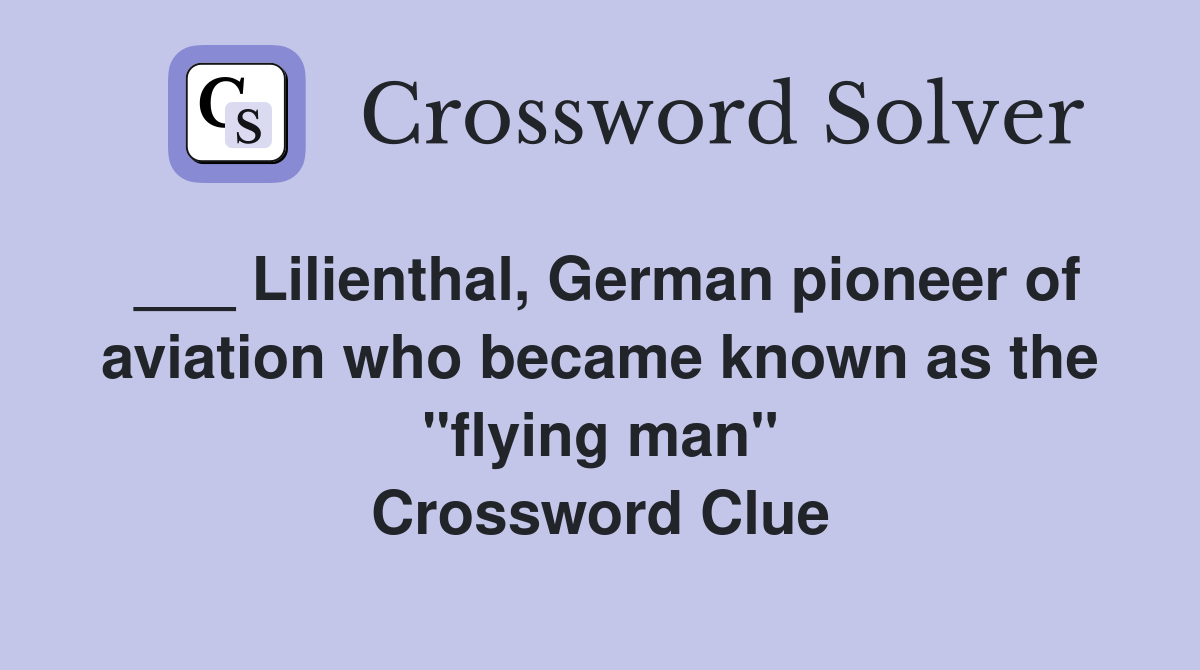 ___ Lilienthal, German pioneer of aviation who became known as the "flying man" Crossword Clue