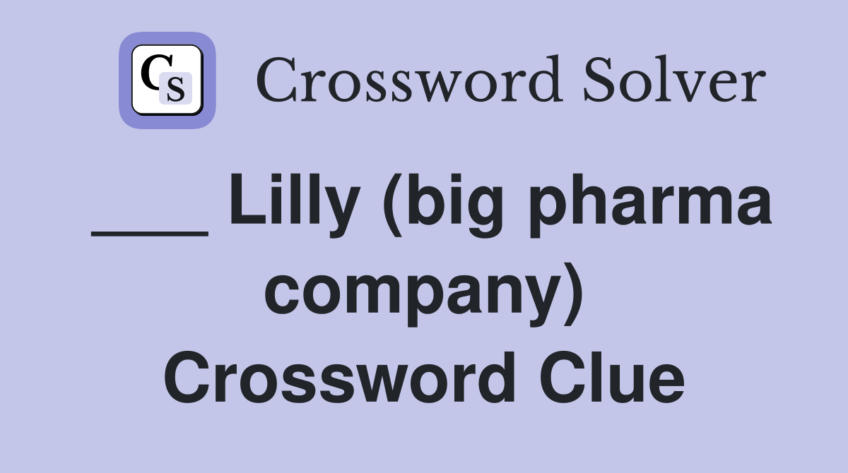 ___ Lilly (big pharma company) Crossword Clue