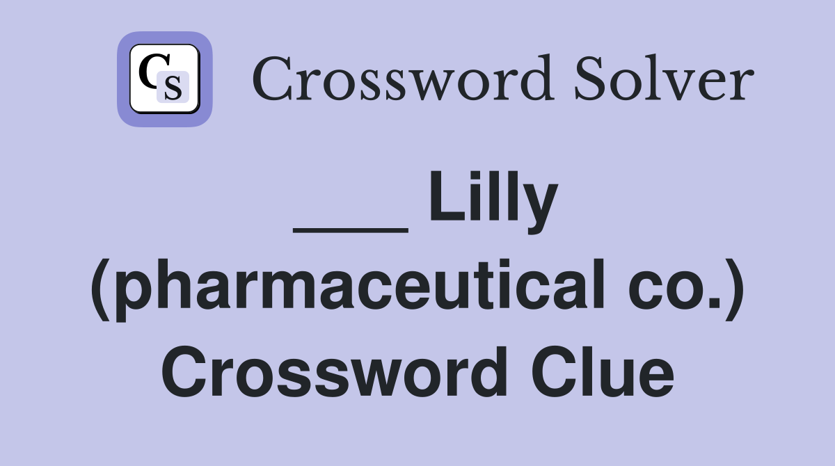 ___ Lilly (pharmaceutical co.) Crossword Clue