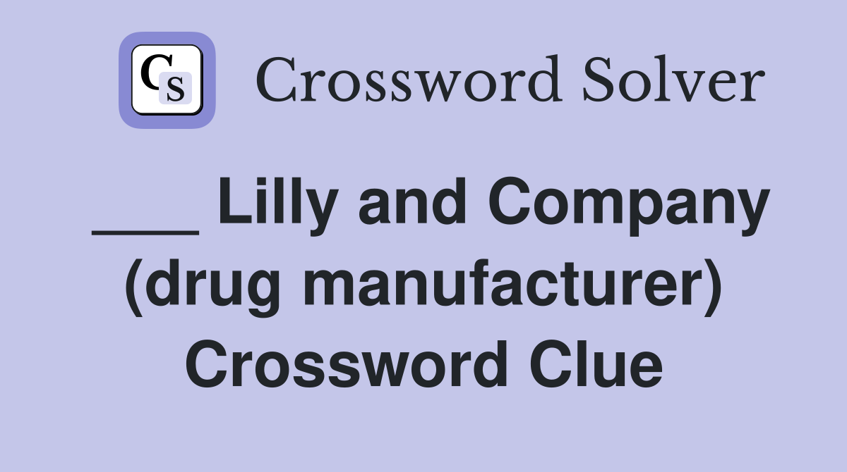___ Lilly and Company (drug manufacturer) Crossword Clue