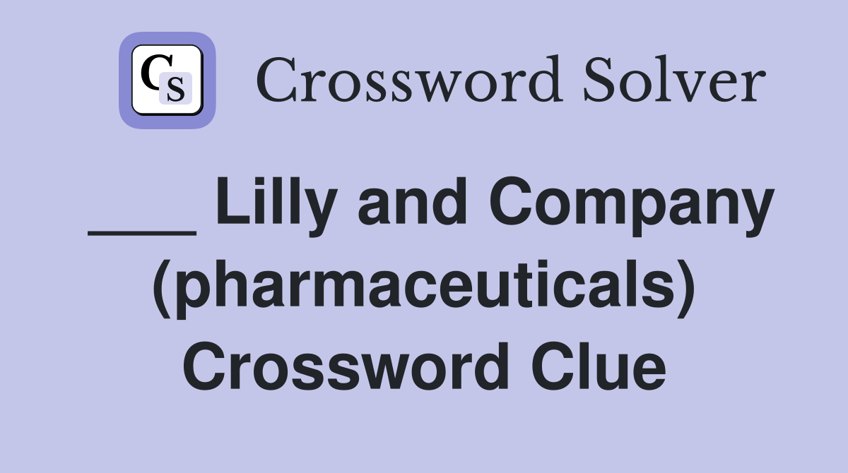 ___ Lilly and Company (pharmaceuticals) Crossword Clue