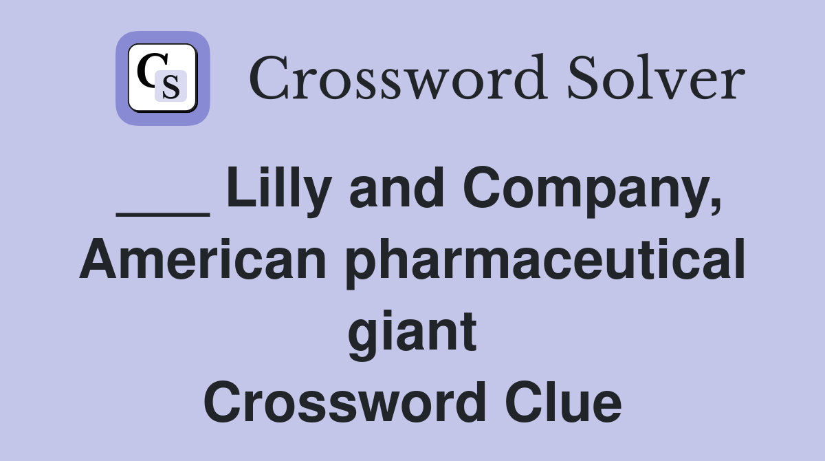 ___ Lilly and Company, American pharmaceutical giant Crossword Clue