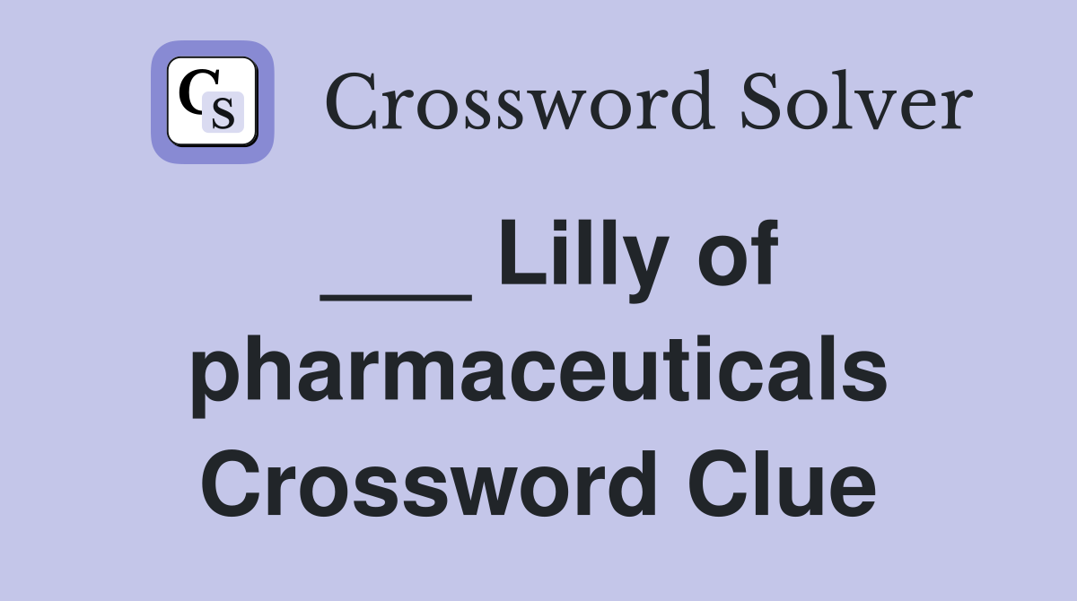 ___ Lilly of pharmaceuticals Crossword Clue