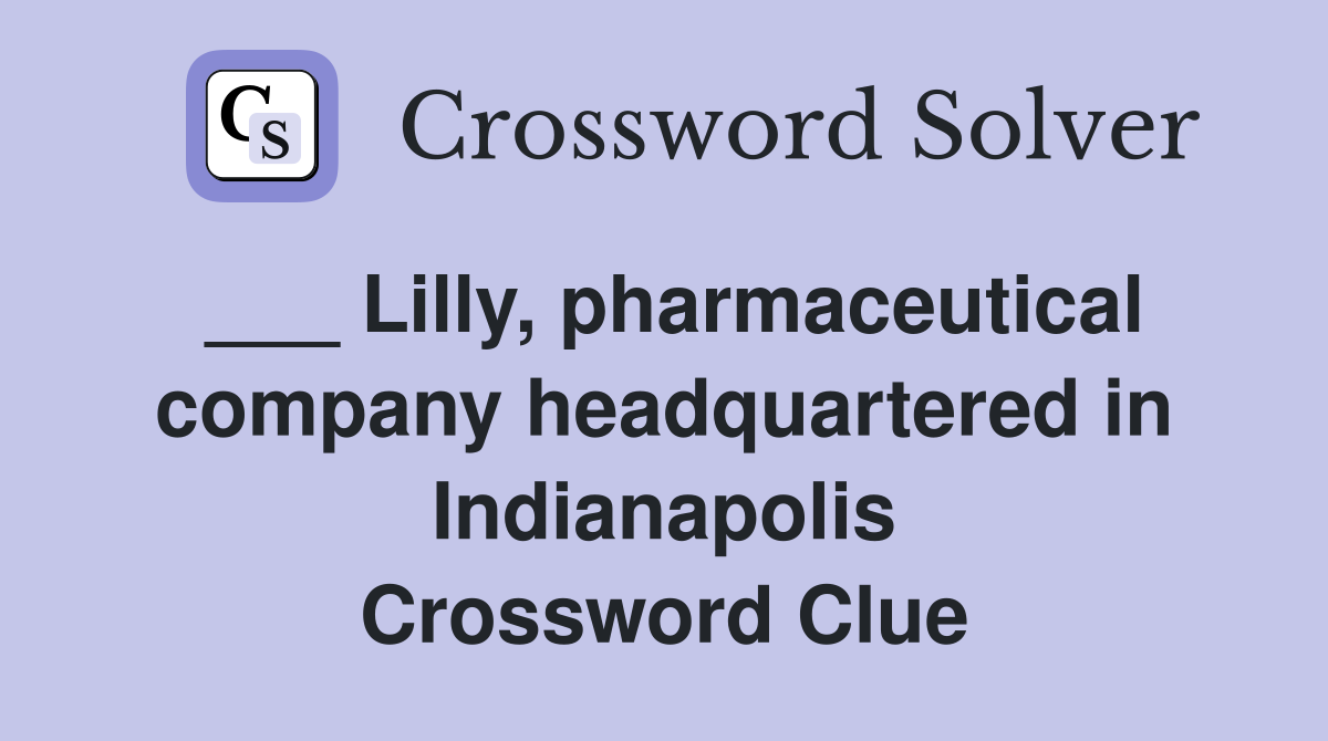 ___ Lilly, pharmaceutical company headquartered in Indianapolis Crossword Clue