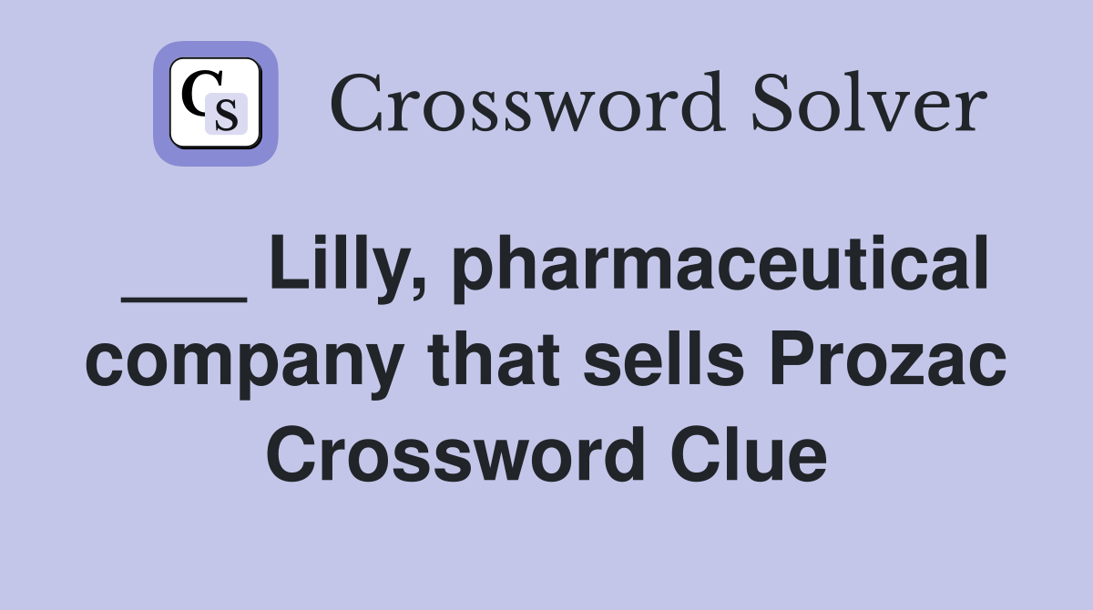 ___ Lilly, pharmaceutical company that sells Prozac Crossword Clue