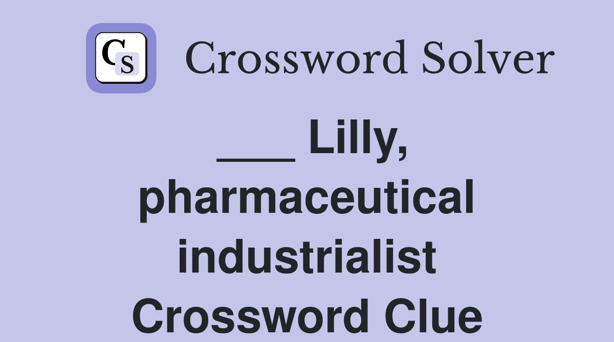 ___ Lilly, pharmaceutical industrialist Crossword Clue