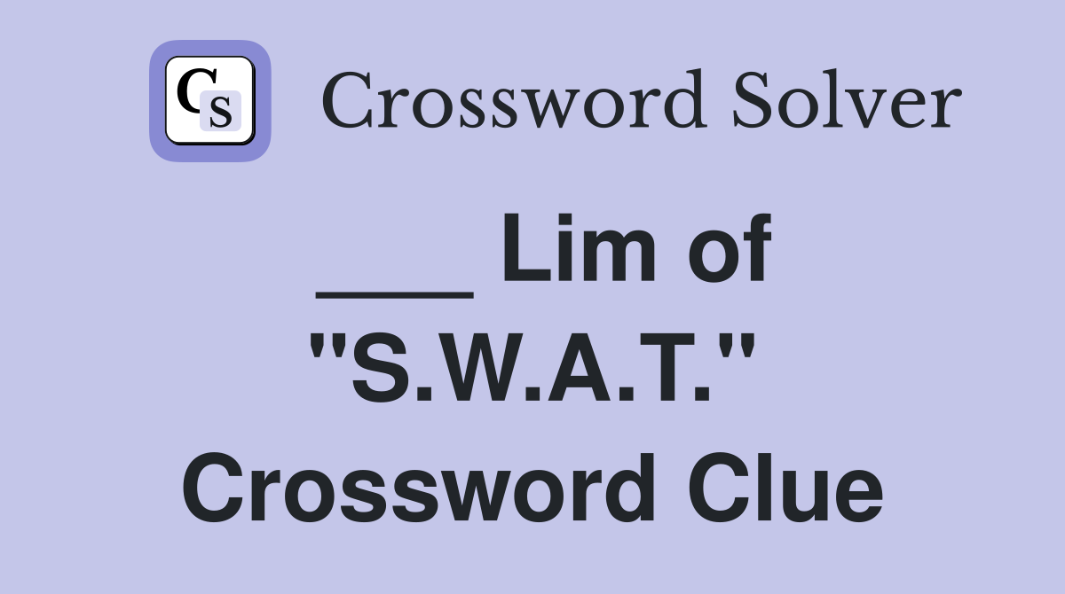 ___ Lim of "S.W.A.T." Crossword Clue