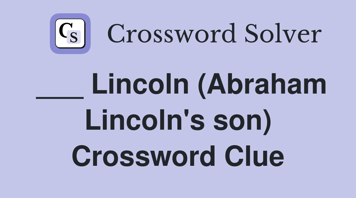 ___ Lincoln (Abraham Lincoln's son) Crossword Clue