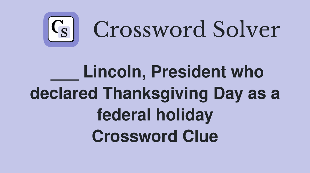___ Lincoln, President who declared Thanksgiving Day as a federal holiday Crossword Clue
