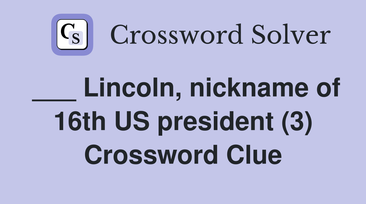 ___ Lincoln, nickname of 16th US president (3) Crossword Clue