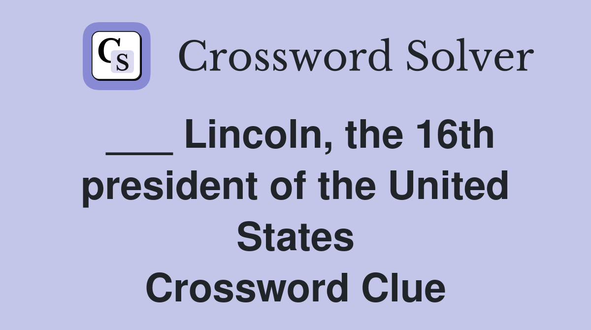 ___ Lincoln, the 16th president of the United States Crossword Clue