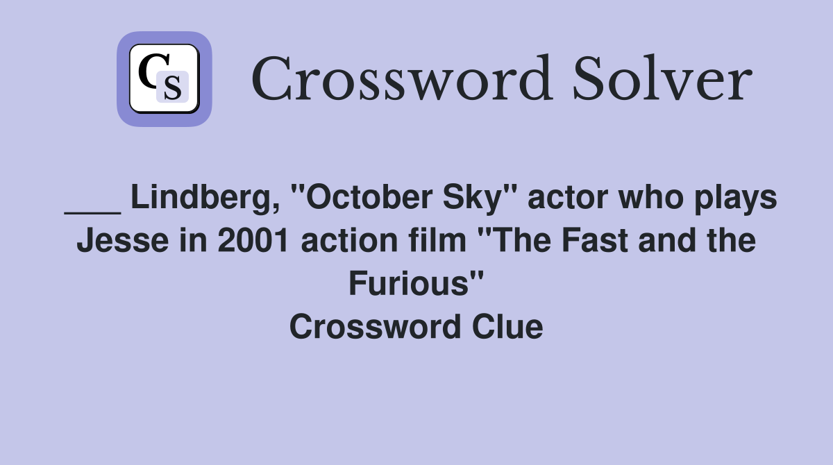 ___ Lindberg, "October Sky" actor who plays Jesse in 2001 action film "The Fast and the Furious" Crossword Clue