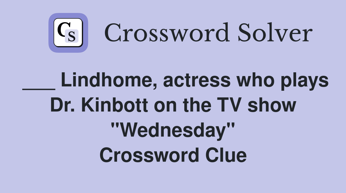 ___ Lindhome, actress who plays Dr. Kinbott on the TV show "Wednesday" Crossword Clue