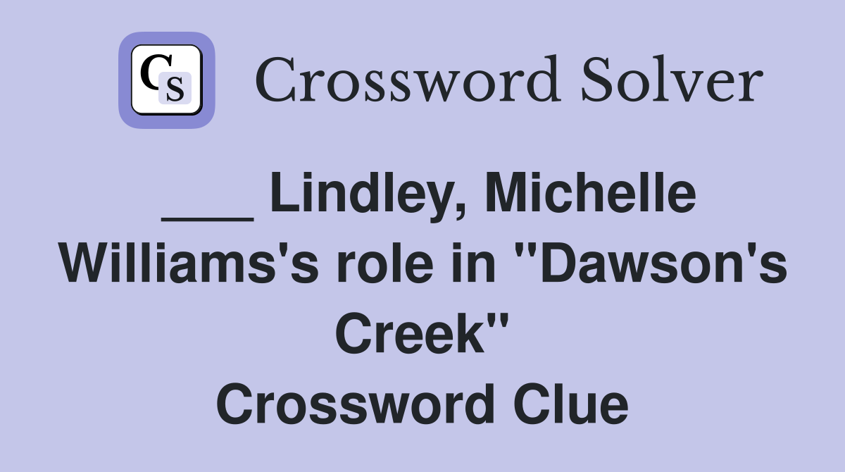 ___ Lindley, Michelle Williams's role in "Dawson's Creek" Crossword Clue