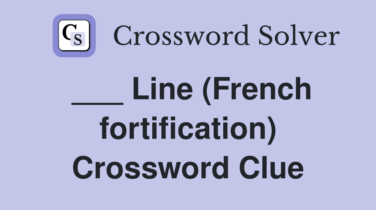 ___ Line (French fortification) Crossword Clue