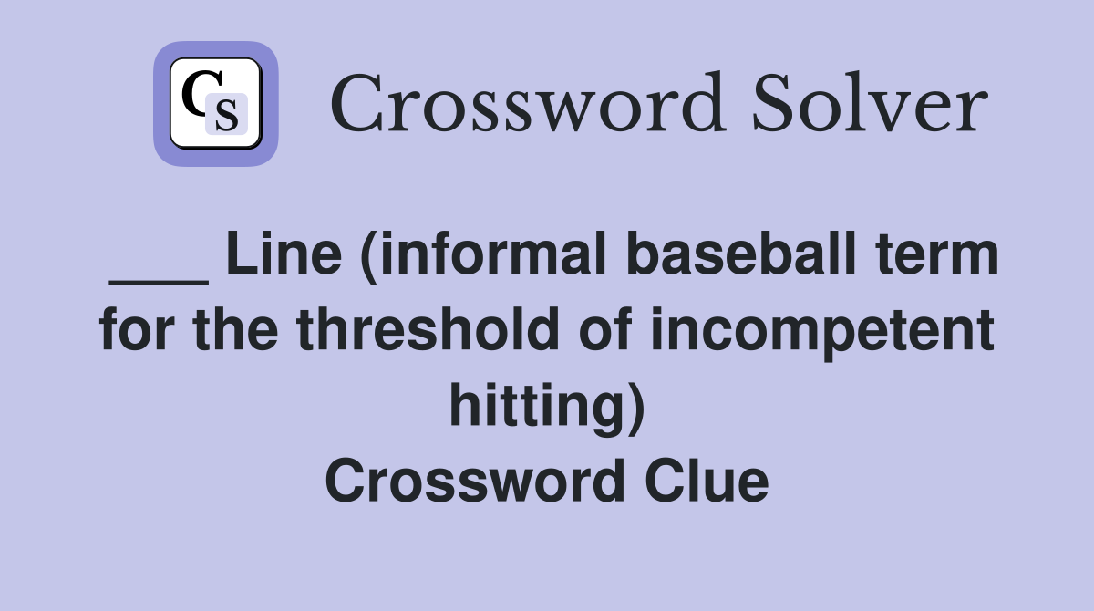 ___ Line (informal baseball term for the threshold of incompetent hitting) Crossword Clue