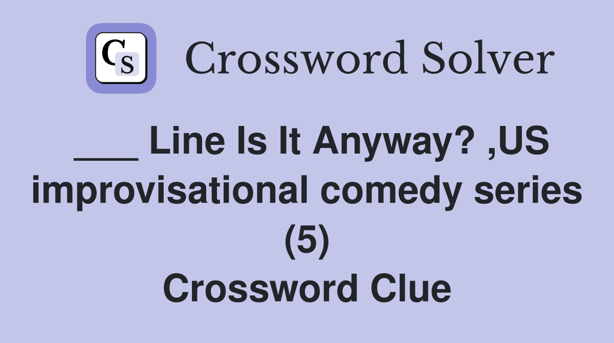 ___ Line Is It Anyway? ,US improvisational comedy series (5) Crossword Clue