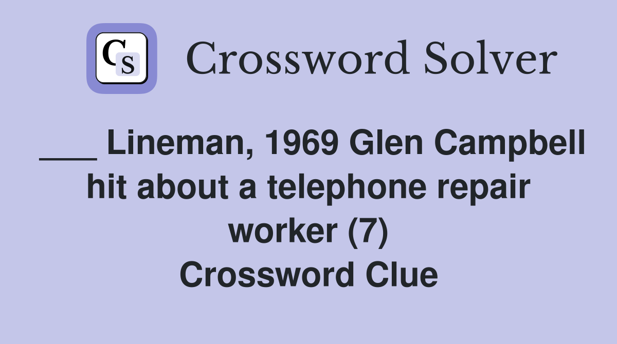 ___ Lineman, 1969 Glen Campbell hit about a telephone repair worker (7) Crossword Clue