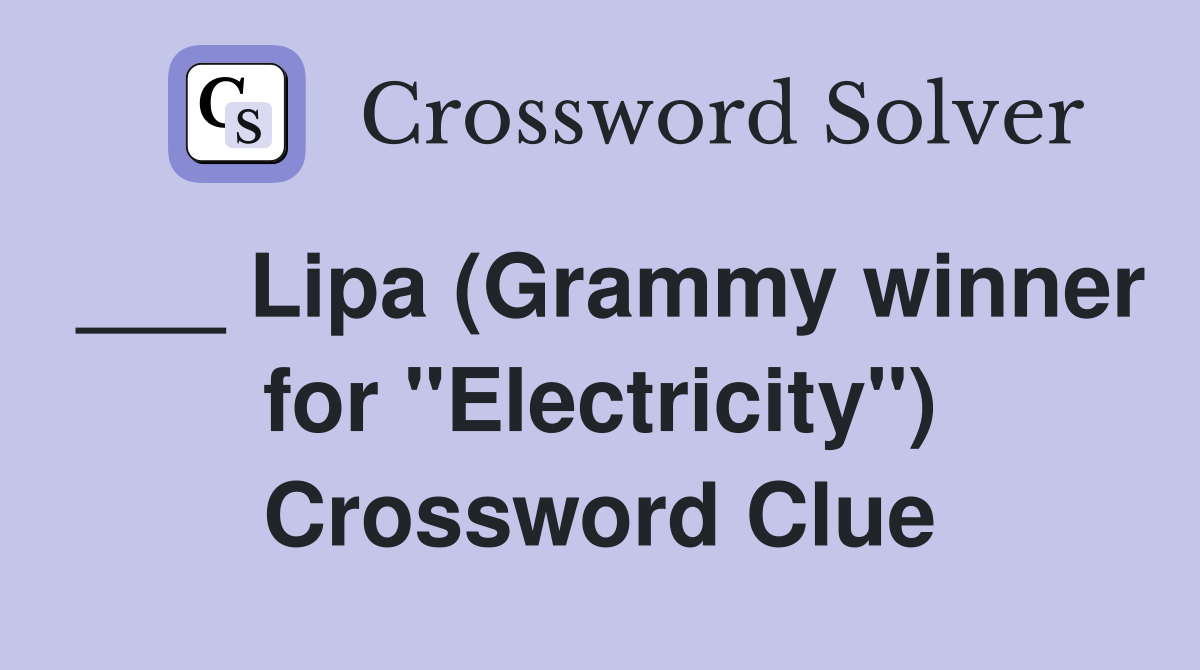___ Lipa (Grammy winner for "Electricity") Crossword Clue