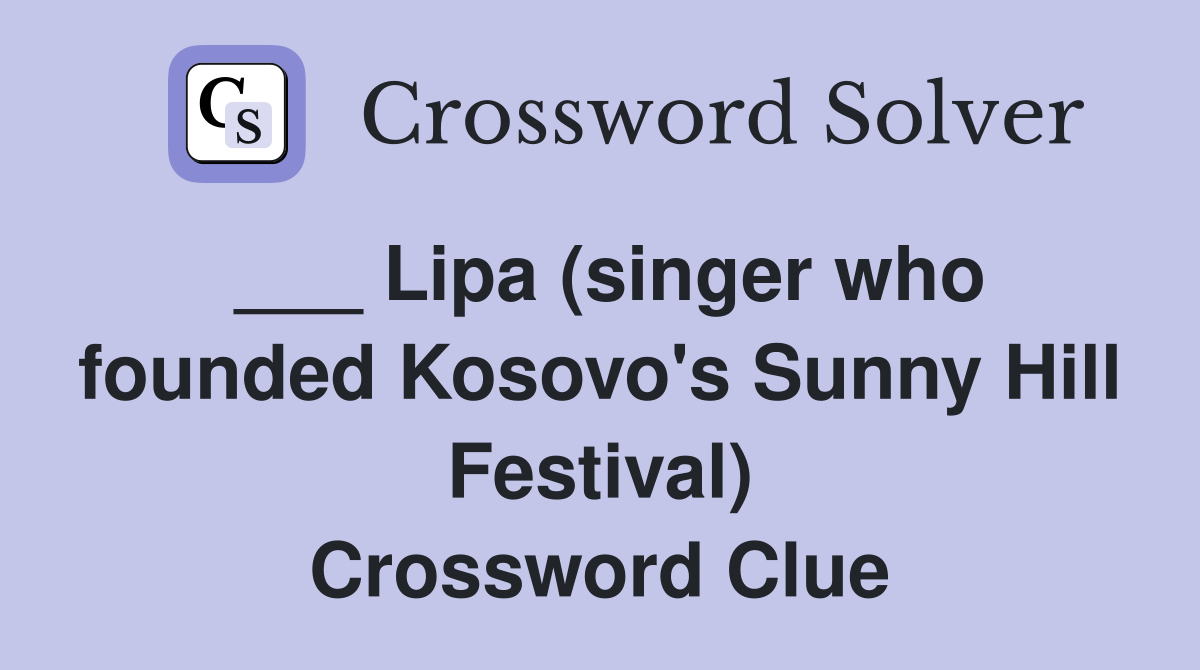 ___ Lipa (singer who founded Kosovo's Sunny Hill Festival) Crossword Clue