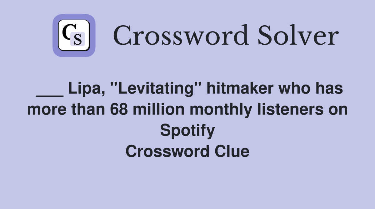 ___ Lipa, "Levitating" hitmaker who has more than 68 million monthly listeners on Spotify Crossword Clue