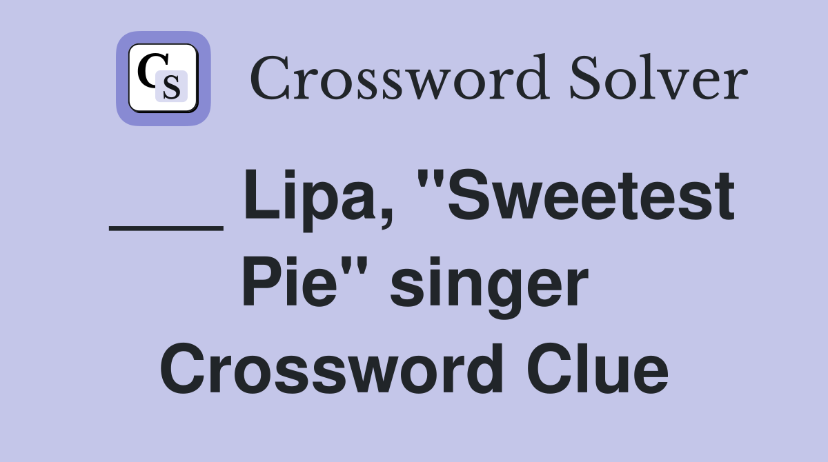 ___ Lipa, "Sweetest Pie" singer Crossword Clue