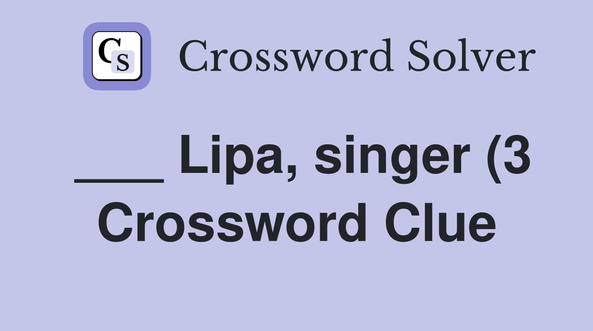 Lipa singer (3) Crossword Clue Answers Crossword Solver Lipa singer (3) Crossword Clue Answers Crossword Solver