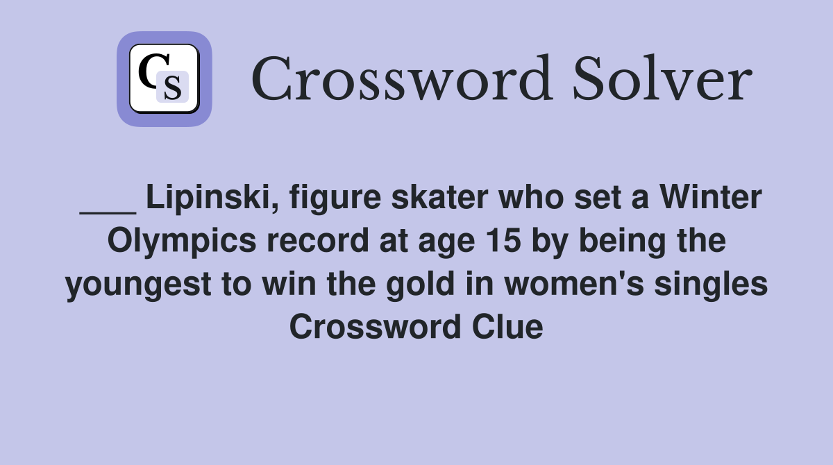 ___ Lipinski, figure skater who set a Winter Olympics record at age 15 by being the youngest to win the gold in women's singles Crossword Clue