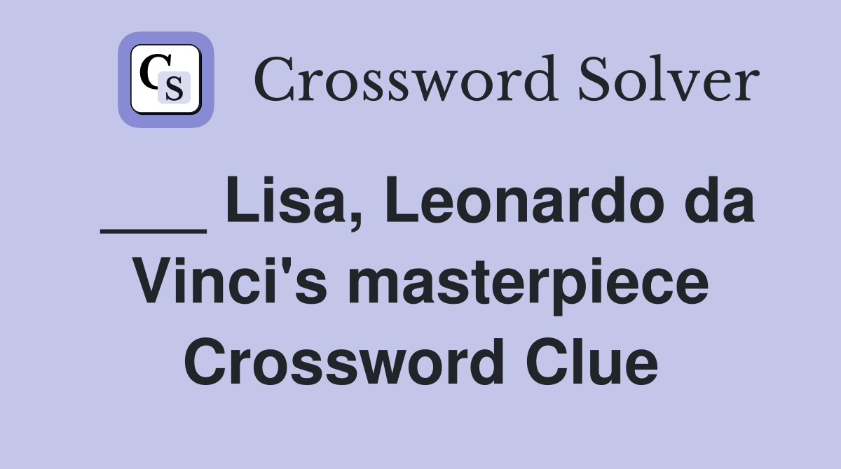 ___ Lisa, Leonardo da Vinci's masterpiece Crossword Clue