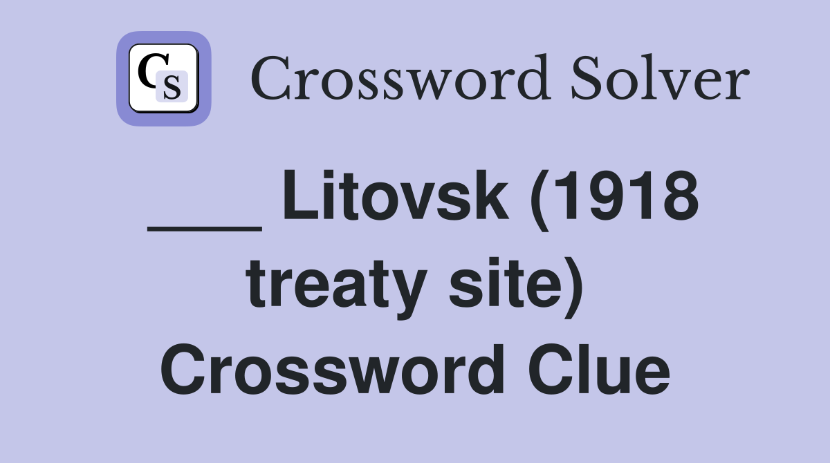 ___ Litovsk (1918 treaty site) Crossword Clue