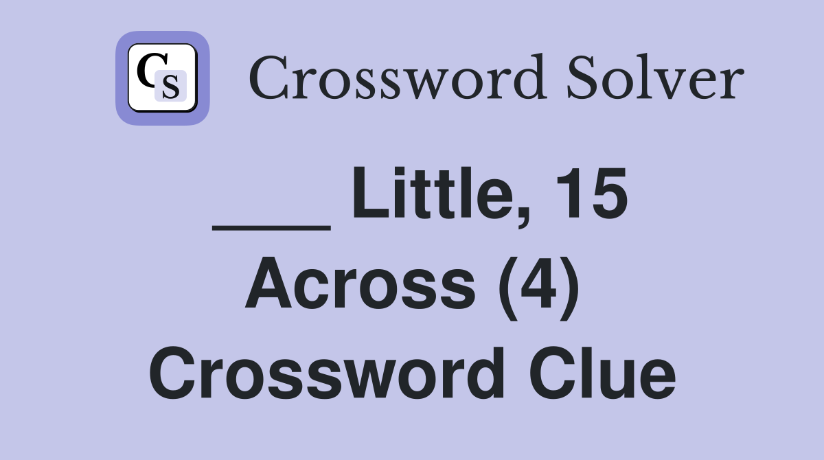 ___ Little, 15 Across (4) Crossword Clue