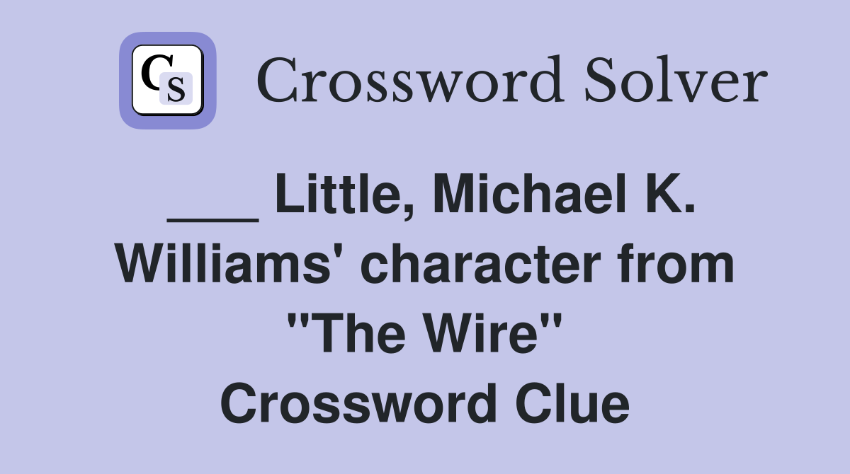 ___ Little, Michael K. Williams' character from "The Wire" Crossword Clue