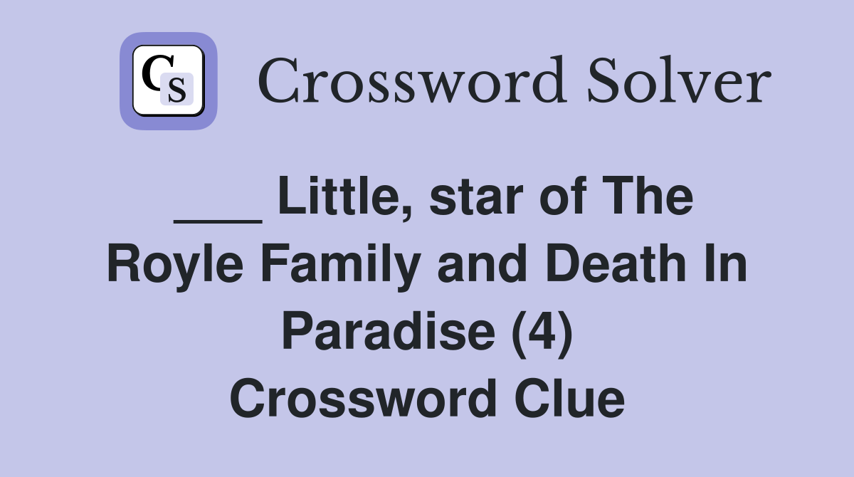 ___ Little, star of The Royle Family and Death In Paradise (4) Crossword Clue