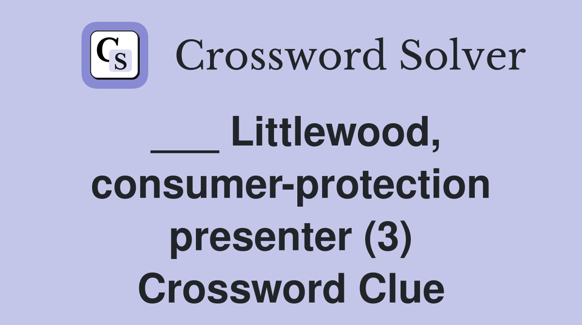 ___ Littlewood, consumer-protection presenter (3) Crossword Clue