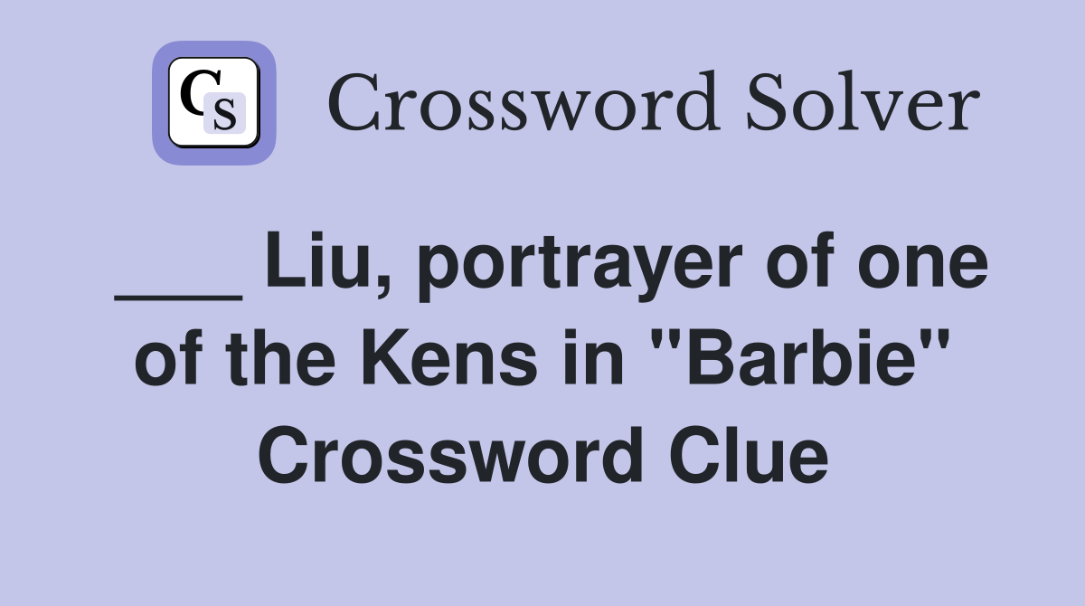 ___ Liu, portrayer of one of the Kens in "Barbie" Crossword Clue