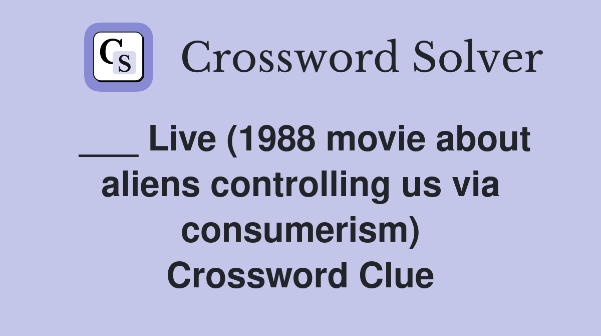 ___ Live (1988 movie about aliens controlling us via consumerism) Crossword Clue