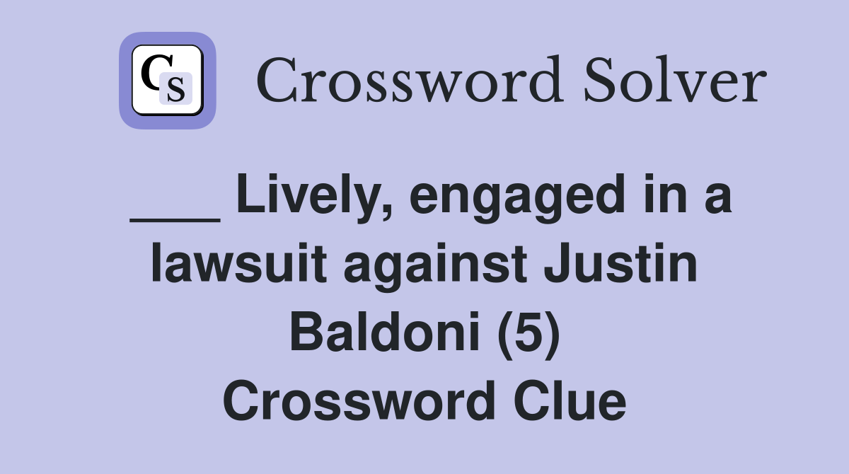 ___ Lively, engaged in a lawsuit against Justin Baldoni (5) Crossword Clue