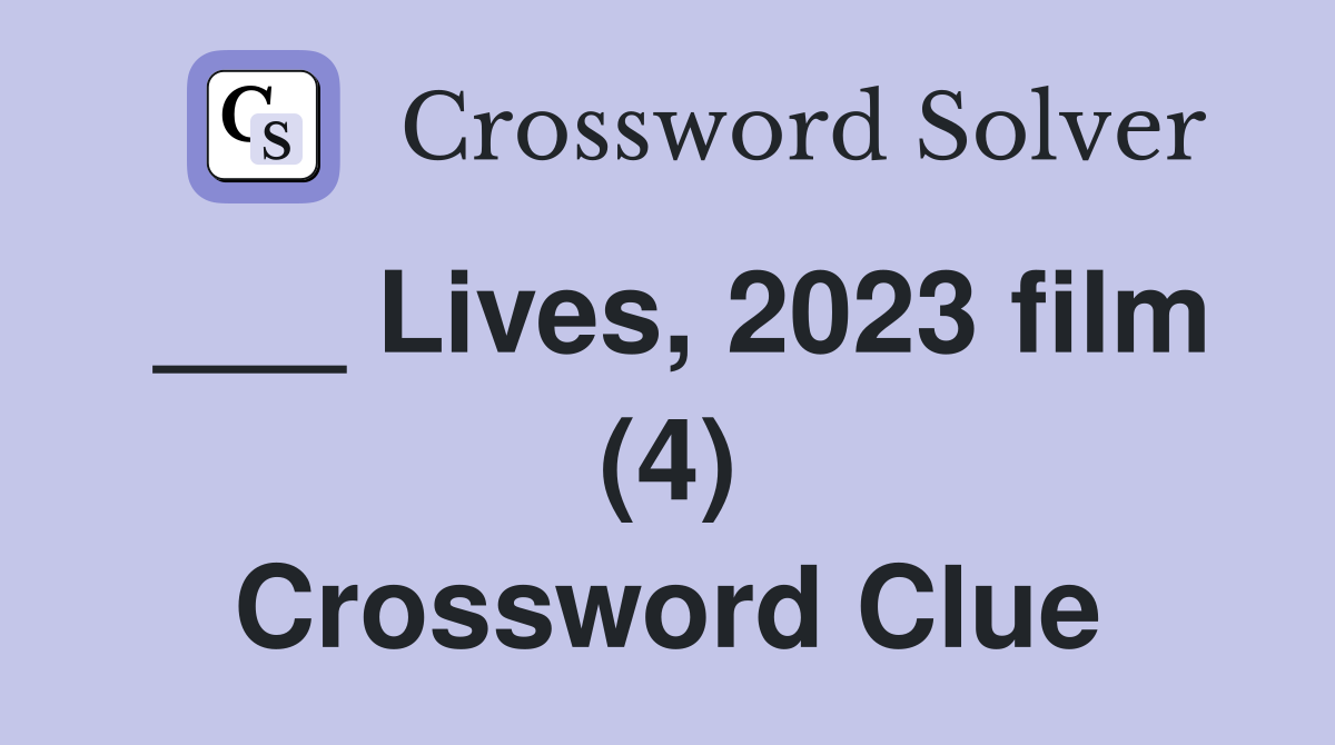 ___ Lives, 2023 film (4) Crossword Clue