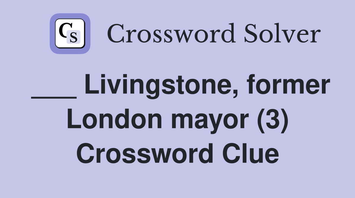 ___ Livingstone, former London mayor (3) Crossword Clue