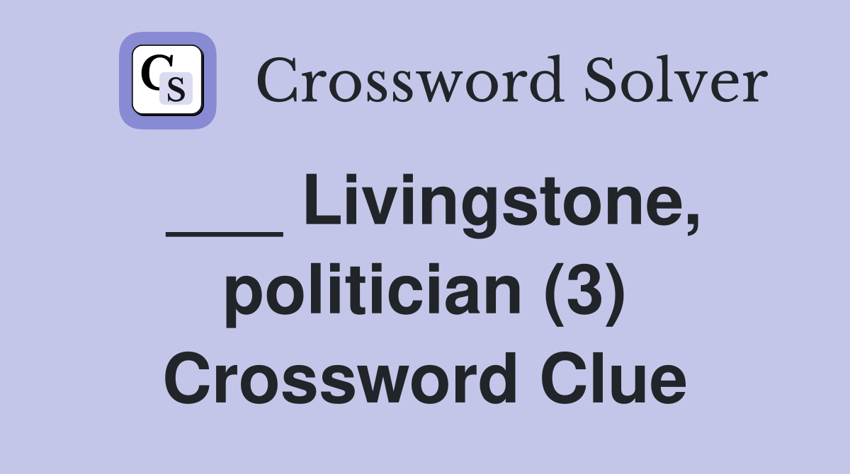 ___ Livingstone, politician (3) Crossword Clue