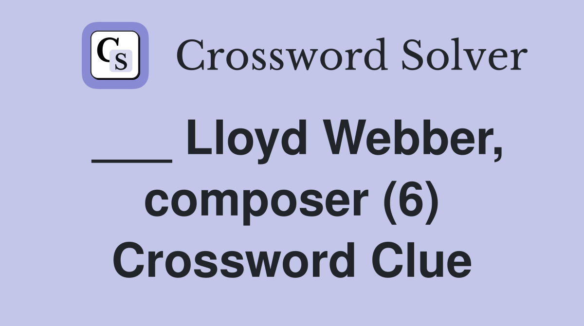 ___ Lloyd Webber, composer (6) Crossword Clue