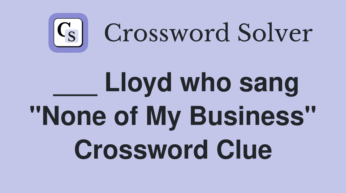 ___ Lloyd who sang "None of My Business" Crossword Clue